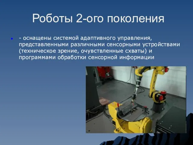 Роботы 2-ого поколения - оснащены системой адаптивного управления, представленными различными сенсорными