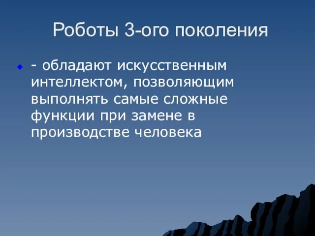 Роботы 3-ого поколения - обладают искусственным интеллектом, позволяющим выполнять самые сложные