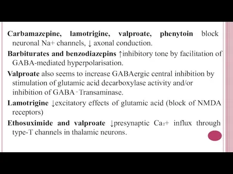 Carbamazepine, lamotrigine, valproate, phenytoin block neuronal Na+ channels, ↓ axonal conduction.