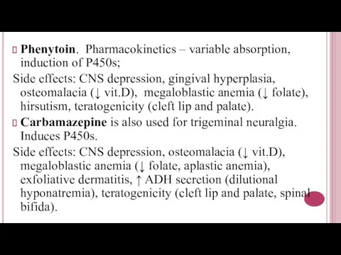 Phenytoin. Pharmacokinetics – variable absorption, induction of P450s; Side effects: CNS