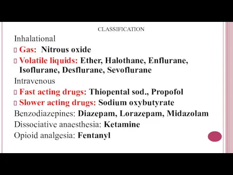 CLASSIFICATION Inhalational Gas: Nitrous oxide Volatile liquids: Ether, Halothane, Enflurane, Isoflurane,