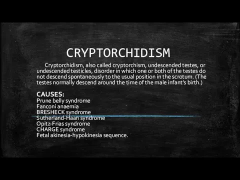 CRYPTORCHIDISM Cryptorchidism, also called cryptorchism, undescended testes, or undescended testicles, disorder