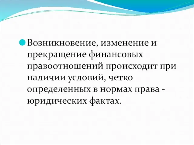 Возникновение, изменение и прекращение финансовых правоотношений происходит при наличии условий, четко