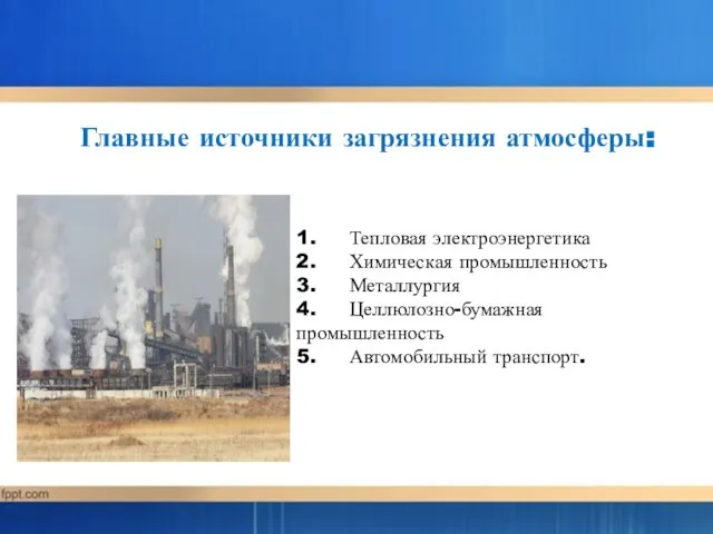 Главные источники загрязнения атмосферы: 1. Тепловая электроэнергетика 2. Химическая промышленность 3.