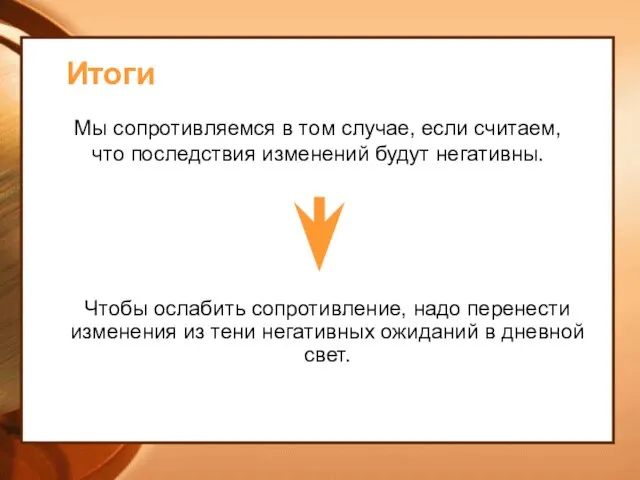 Итоги Мы сопротивляемся в том случае, если считаем, что последствия изменений