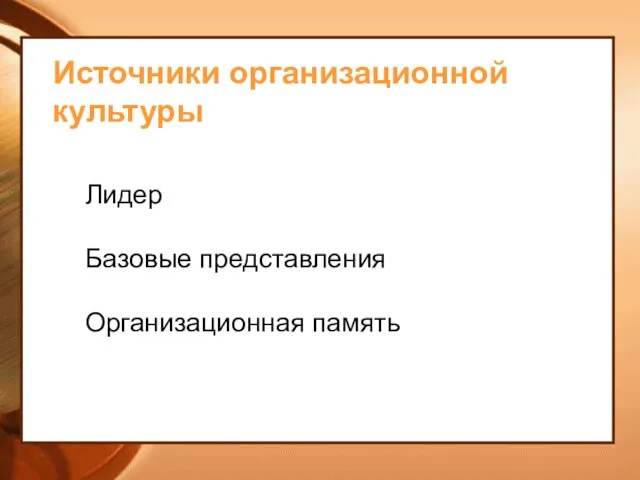 Источники организационной культуры Лидер Базовые представления Организационная память