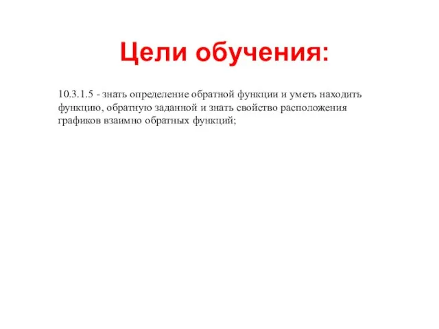 Цели обучения: 10.3.1.5 - знать определение обратной функции и уметь находить