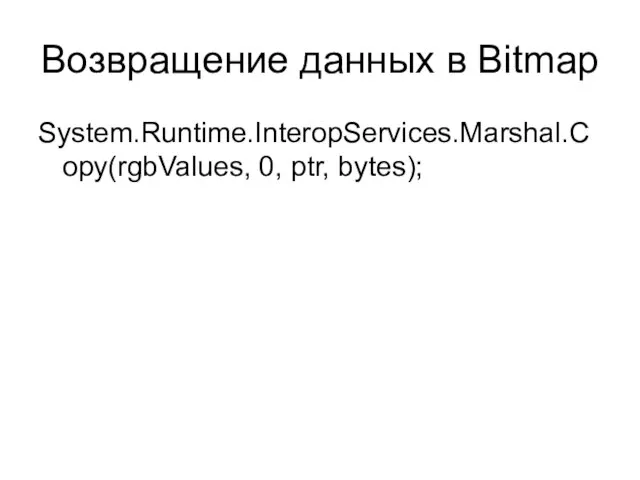 Возвращение данных в Bitmap System.Runtime.InteropServices.Marshal.Copy(rgbValues, 0, ptr, bytes);