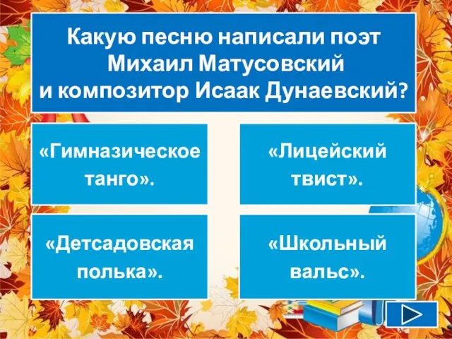 Какую песню написали поэт Михаил Матусовский и композитор Исаак Дунаевский? «Гимназическое