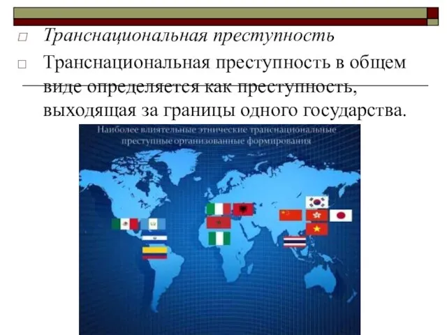 Транснациональная преступность Транснациональная преступность в общем виде определяется как преступность, выходящая за границы одного государства.