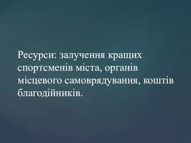 Ресурси: залучення кращих спортсменів міста, органів місцевого самоврядування, коштів благодійників.