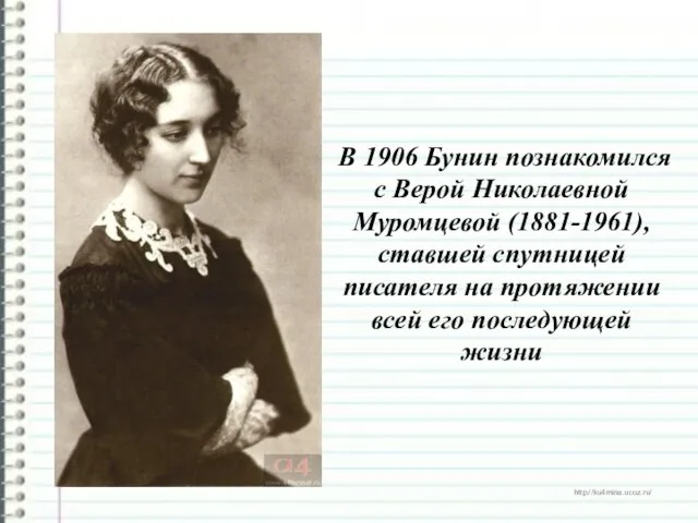 В 1906 Бунин познакомился с Верой Николаевной Муромцевой (1881-1961), ставшей спутницей