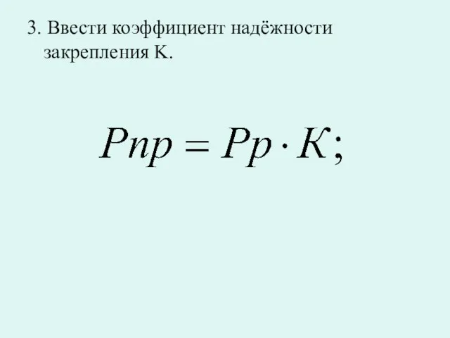 3. Ввести коэффициент надёжности закрепления K.