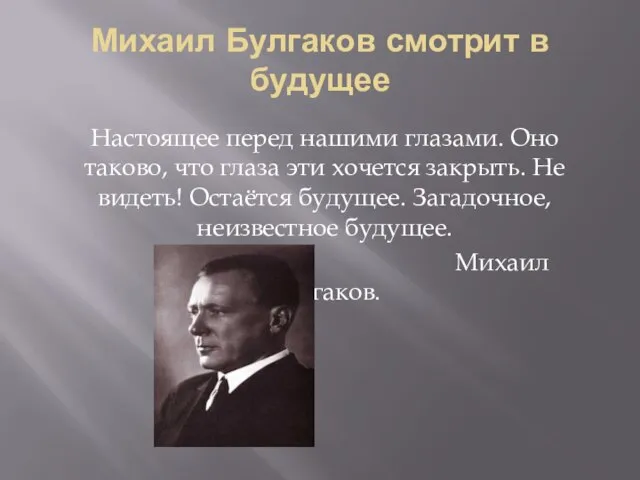 Михаил Булгаков смотрит в будущее Настоящее перед нашими глазами. Оно таково,