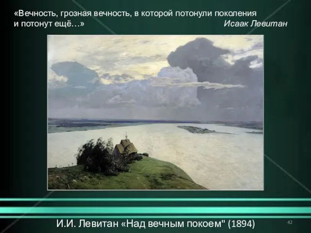 И.И. Левитан «Над вечным покоем" (1894) «Вечность, грозная вечность, в которой