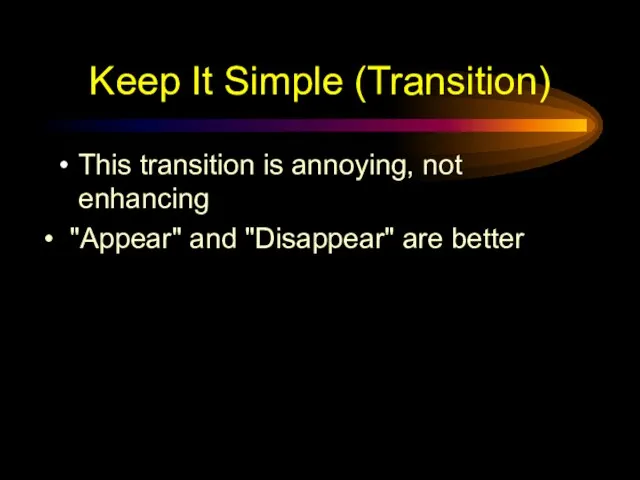 Keep It Simple (Transition) This transition is annoying, not enhancing "Appear" and "Disappear" are better