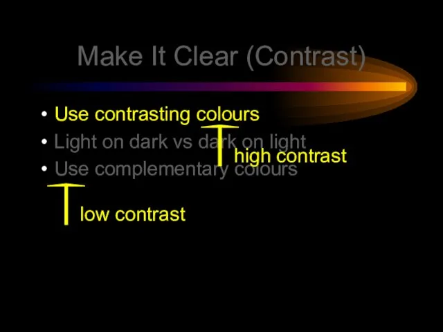 Make It Clear (Contrast) Use contrasting colours Light on dark vs