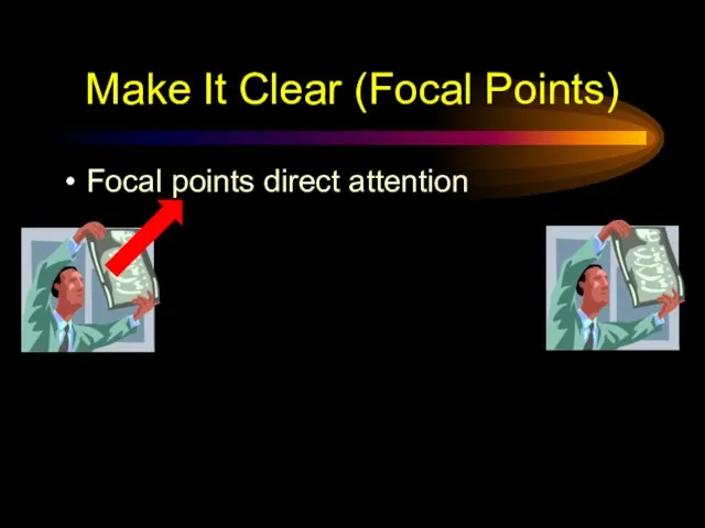 Make It Clear (Focal Points) Focal points direct attention