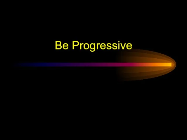 Be Progressive