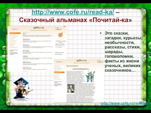 http://www.cofe.ru/read-ka/ http://www.cofe.ru/read-ka/ – Сказочный альманах «Почитай-ка» Это сказки, загадки, курьезы, необычности,