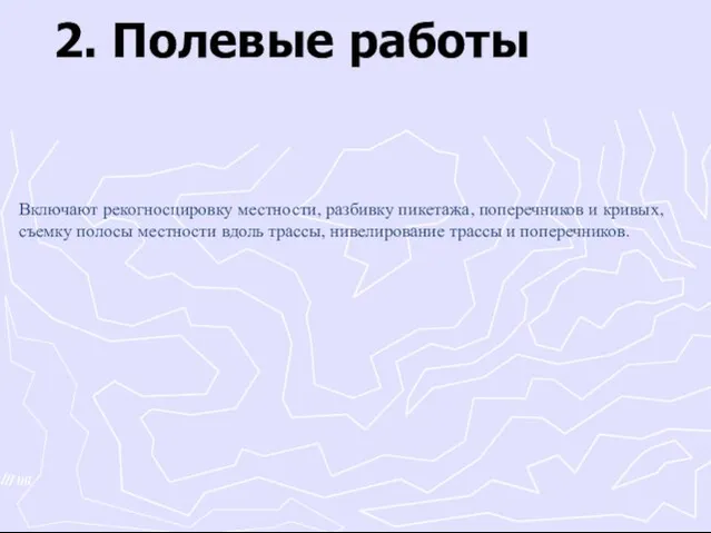 2. Полевые работы Включают рекогносцировку местности, разбивку пикетажа, поперечников и кривых,