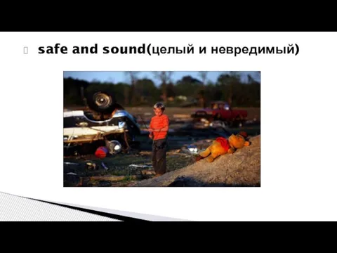 safe and sound(целый и невредимый)