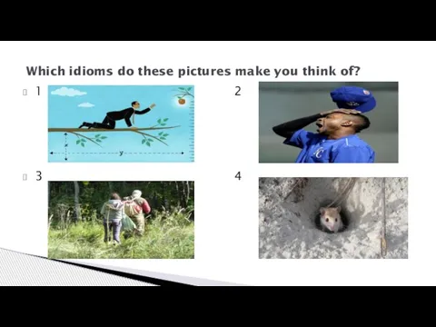 Which idioms do these pictures make you think of? 1 2 3 4