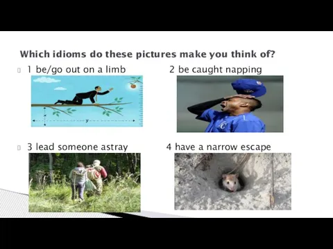 Which idioms do these pictures make you think of? 1 be/go