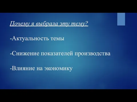 Почему я выбрала эту тему? -Актуальность темы -Снижение показателей производства -Влияние на экономику