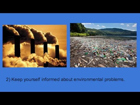 2) Keep yourself informed about environmental problems.
