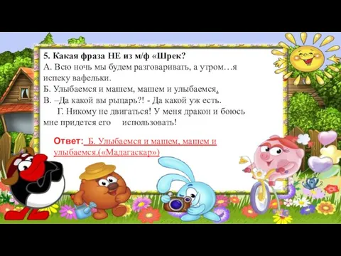 5. Какая фраза НЕ из м/ф «Шрек? А. Всю ночь мы