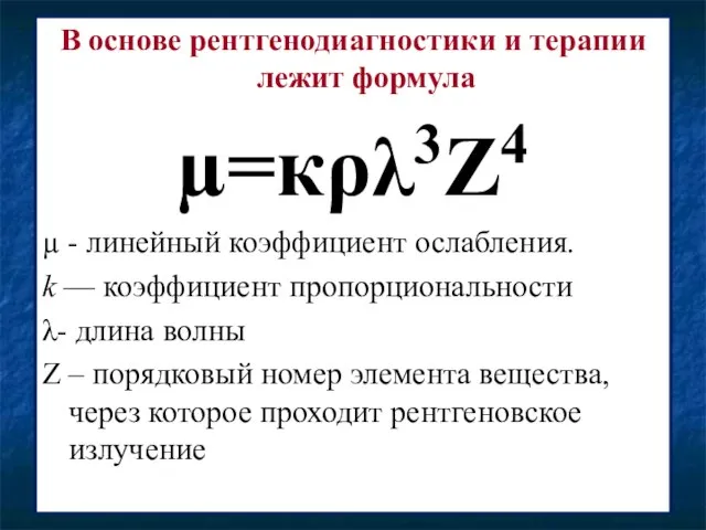 В основе рентгенодиагностики и терапии лежит формула µ=кρλ3Z4 µ - линейный