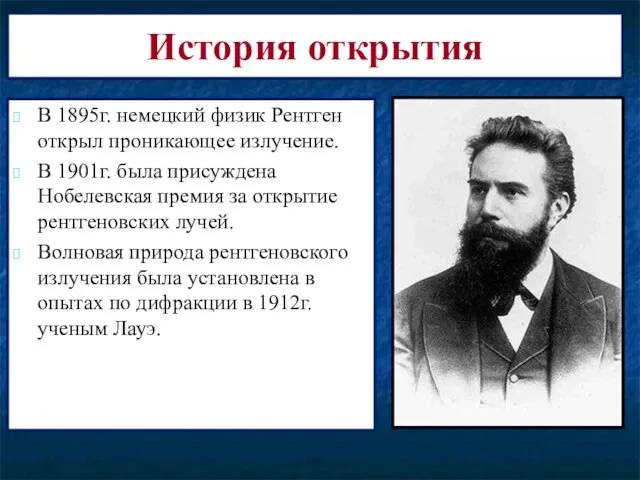 История открытия В 1895г. немецкий физик Рентген открыл проникающее излучение. В