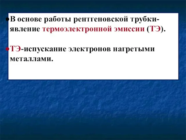 В основе работы рентгеновской трубки-явление термоэлектронной эмиссии (ТЭ). ТЭ-испускание электронов нагретыми металлами.