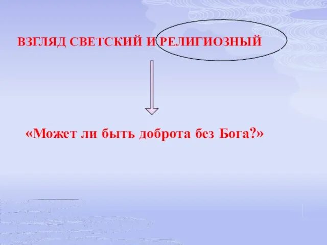 «Может ли быть доброта без Бога?» ВЗГЛЯД СВЕТСКИЙ И РЕЛИГИОЗНЫЙ