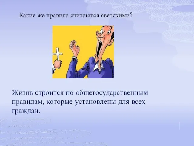 Какие же правила считаются светскими? Жизнь строится по общегосударственным правилам, которые установлены для всех граждан.