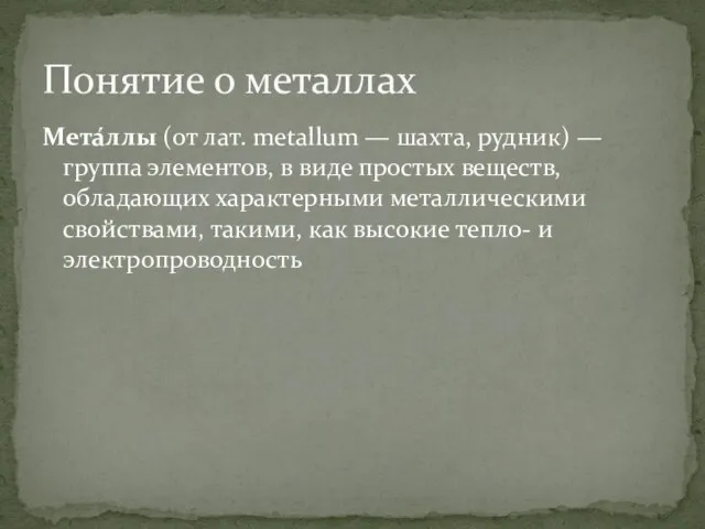 Мета́ллы (от лат. metallum — шахта, рудник) — группа элементов, в