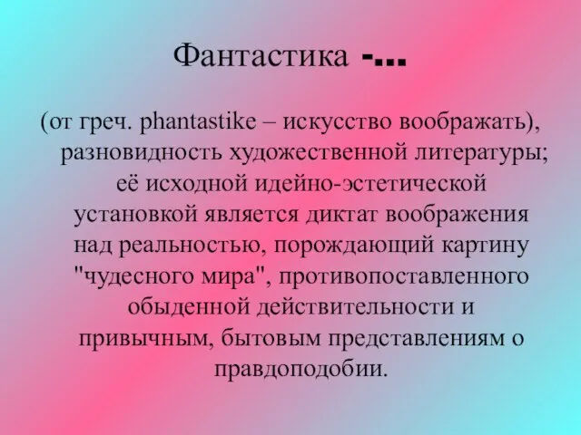 Фантастика -… (от греч. phantastike – искусство воображать), разновидность художественной литературы;