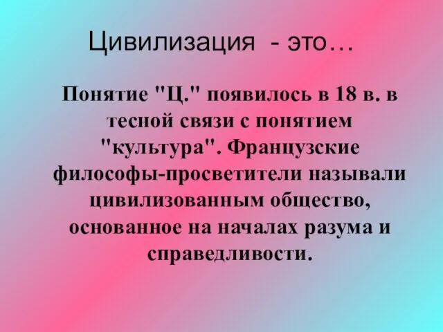 Цивилизация - это… Понятие "Ц." появилось в 18 в. в тесной