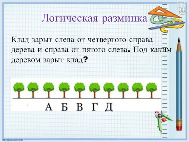 Логическая разминка Клад зарыт слева от четвертого справа дерева и справа