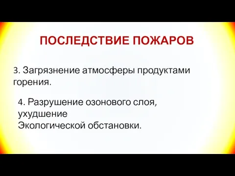 ПОСЛЕДСТВИЕ ПОЖАРОВ 3. Загрязнение атмосферы продуктами горения. 4. Разрушение озонового слоя, ухудшение Экологической обстановки.