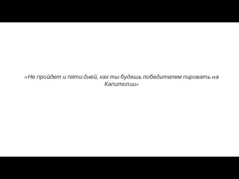 «Не пройдет и пяти дней, как ты будешь победителем пировать на Капитолии»