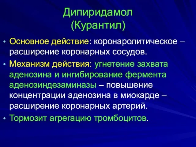 Дипиридамол (Курантил) Основное действие: коронаролитическое – расширение коронарных сосудов. Механизм действия: