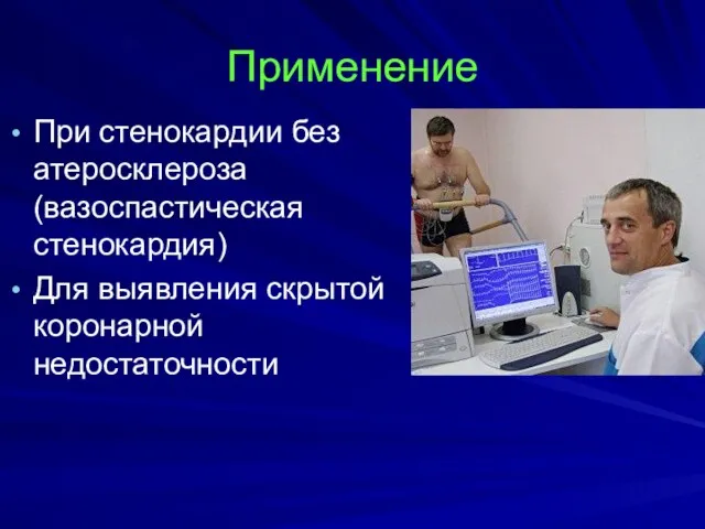 Применение При стенокардии без атеросклероза (вазоспастическая стенокардия) Для выявления скрытой коронарной недостаточности