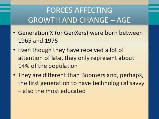 FORCES AFFECTING GROWTH AND CHANGE – AGE Generation X (or GenXers)