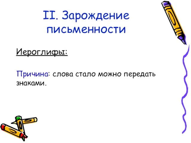 II. Зарождение письменности Иероглифы: Причина: слова стало можно передать знаками.