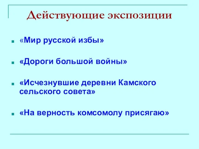 Действующие экспозиции «Мир русской избы» «Дороги большой войны» «Исчезнувшие деревни Камского