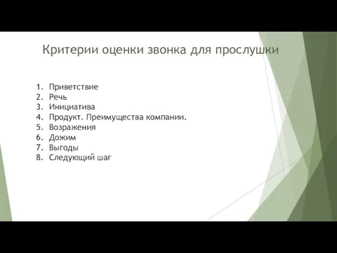 Критерии оценки звонка для прослушки Приветствие Речь Инициатива Продукт. Преимущества компании. Возражения Дожим Выгоды Следующий шаг