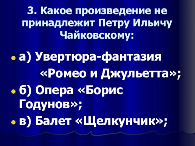 3. Какое произведение не принадлежит Петру Ильичу Чайковскому: а) Увертюра-фантазия «Ромео