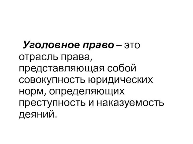 Уголовное право – это отрасль права, представляющая собой совокупность юридических норм, определяющих преступность и наказуемость деяний.